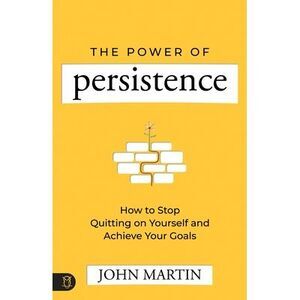 The Power of Persistence: How to Stop Quitting on Yourself and Achieve Your Goal